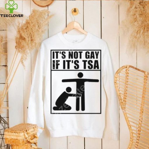 It’s not gay if it’s tsa hoodie, sweater, longsleeve, shirt v-neck, t-shirt