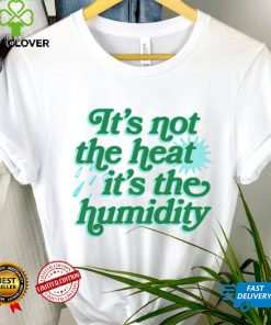 It’s not the heat it’s the humidity hoodie, sweater, longsleeve, shirt v-neck, t-shirt