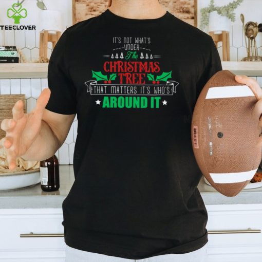 It’s not what’s under the christmas tree Classic T Shirt