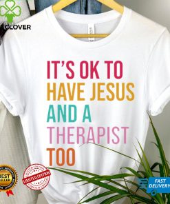 It’s ok to have Jesus and a therapist too shirt