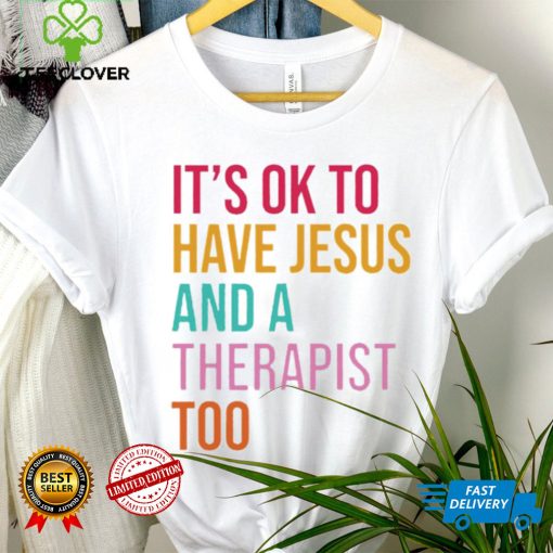 It’s ok to have Jesus and a therapist too hoodie, sweater, longsleeve, shirt v-neck, t-shirt