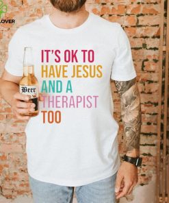 It’s ok to have Jesus and a therapist too hoodie, sweater, longsleeve, shirt v-neck, t-shirt