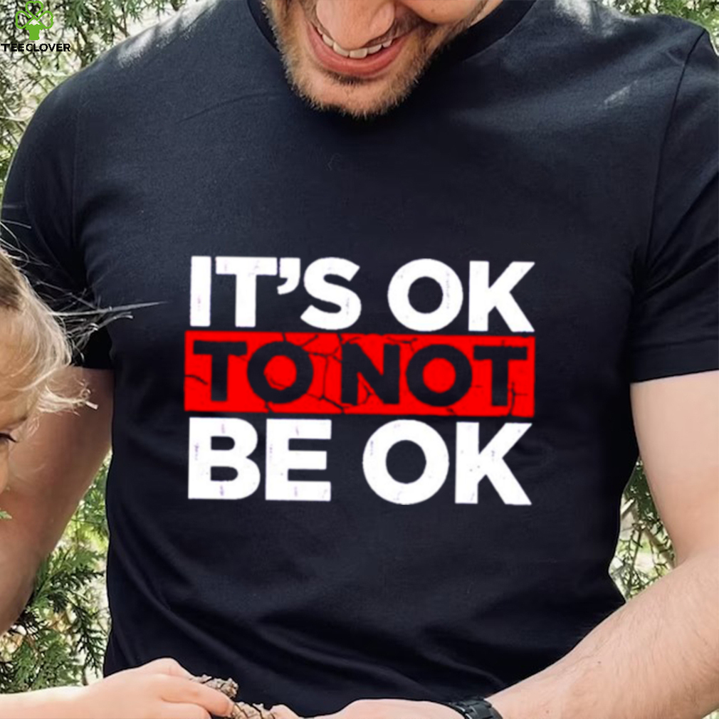 Its ok to not be ok shirt Its ok to not be ok shirt