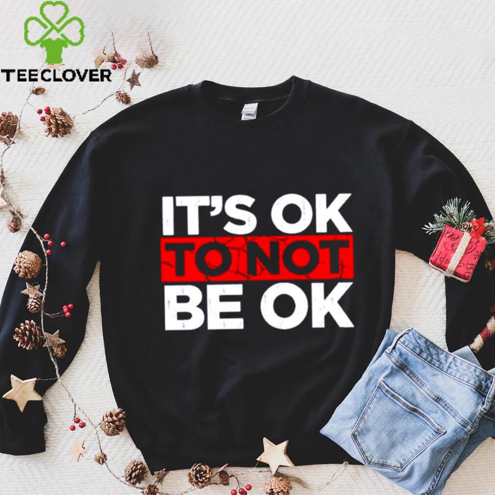Its ok to not be ok shirt Its ok to not be ok shirt