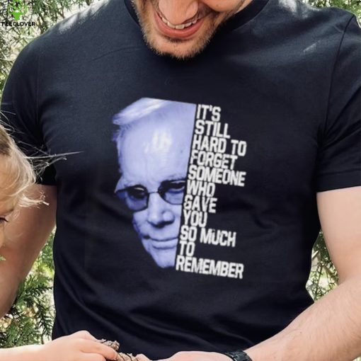 It’s still hard to forget someone who gave you so much to remember george jones shirt