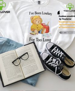 I've Been Lowkey For Too Long shirt