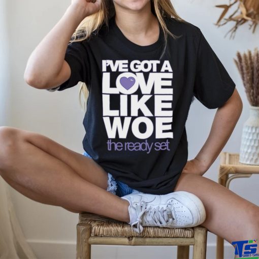 I’ve Got A Love Like Woe The Ready Set Sweathoodie, sweater, longsleeve, shirt v-neck, t-shirt