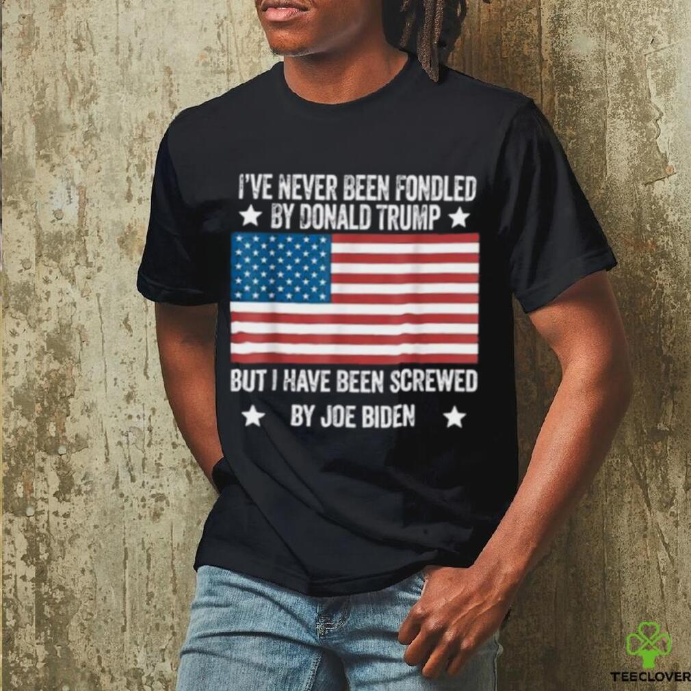 I’ve Never Been Fondled By Donald Trump But Screwed By Biden T Shirt I’ve Never Been Fondled By Donald Trump But Screwed By Biden T Shirt