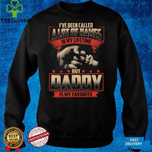 I've been called a lot of names in my lifetime but daddy is my favorite t hoodie, sweater, longsleeve, shirt v-neck, t-shirt