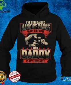 I've been called a lot of names in my lifetime but daddy is my favorite t hoodie, sweater, longsleeve, shirt v-neck, t-shirt