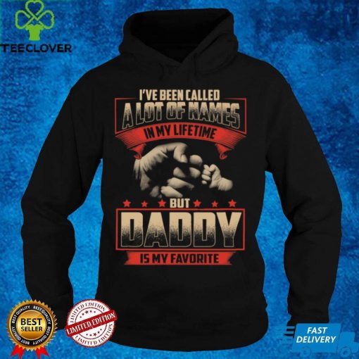 I've been called a lot of names in my lifetime but daddy is my favorite t hoodie, sweater, longsleeve, shirt v-neck, t-shirt