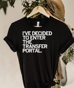 I’ve decided to enter the transfer portal shirt