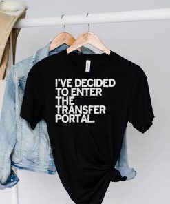 I’ve decided to enter the transfer portal hoodie, sweater, longsleeve, shirt v-neck, t-shirt