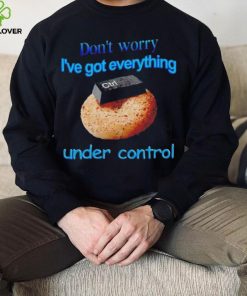 I’ve got everything under control shirt