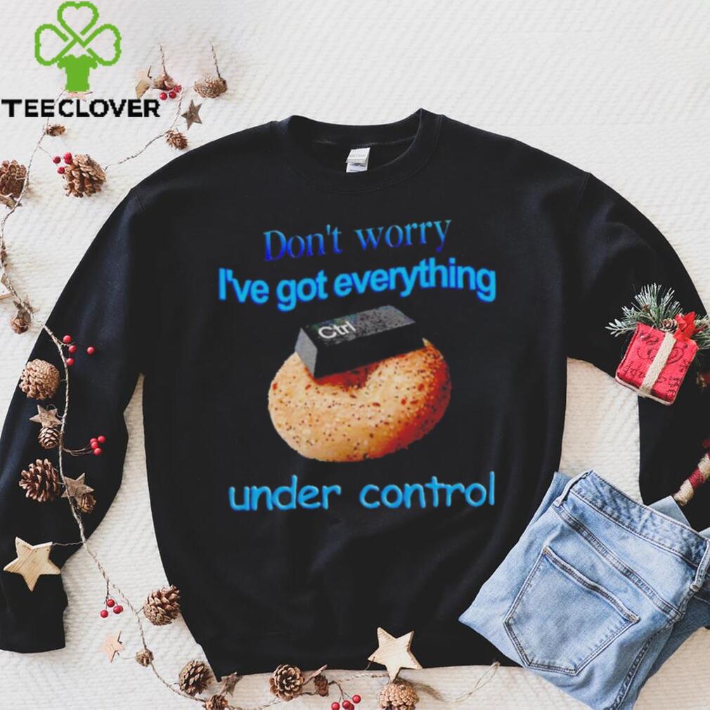 I’ve got everything under control shirt I’ve got everything under control shirt