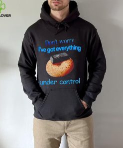 I’ve got everything under control shirt