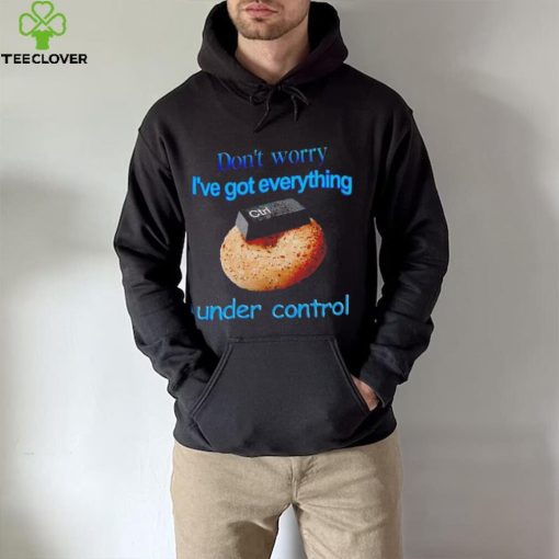 I’ve got everything under control shirt
