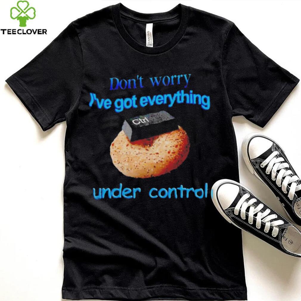 I’ve got everything under control shirt I’ve got everything under control shirt