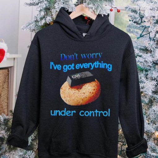 I’ve got everything under control shirt