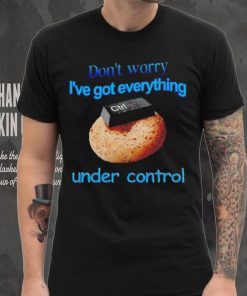 I’ve got everything under control shirt