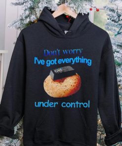 I’ve got everything under control shirt 6 I’ve got everything under control shirt
