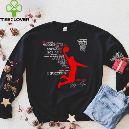 I’ve missed more than 9000 shots in my career i’ve lost almost 300 games 26 times Michael Jordan signature shirt