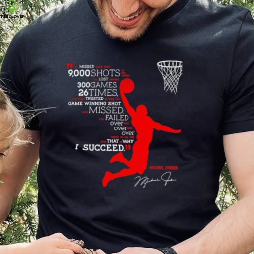 I’ve missed more than 9000 shots in my career i’ve lost almost 300 games 26 times Michael Jordan signature shirt