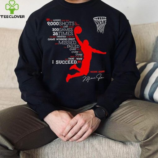 I’ve missed more than 9000 shots in my career i’ve lost almost 300 games 26 times Michael Jordan signature shirt