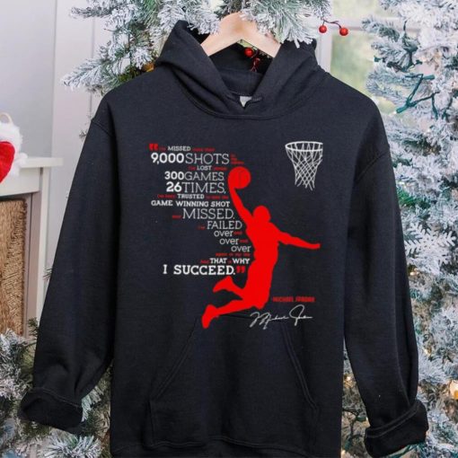 I’ve missed more than 9000 shots in my career i’ve lost almost 300 games 26 times Michael Jordan signature shirt