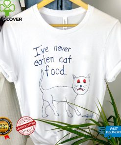 I’ve never eaten cat food shirt