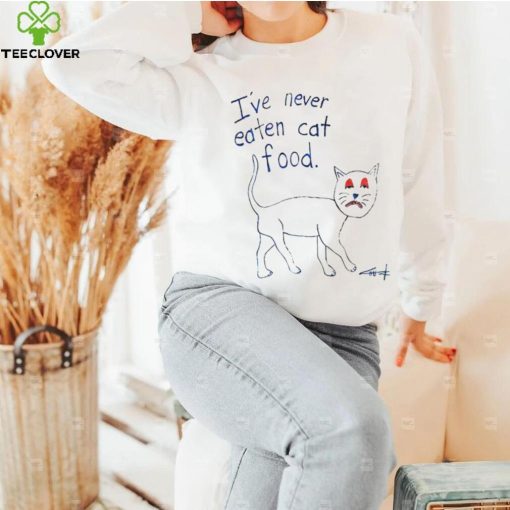 I’ve never eaten cat food hoodie, sweater, longsleeve, shirt v-neck, t-shirt