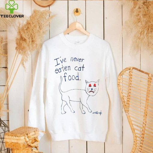 I’ve never eaten cat food hoodie, sweater, longsleeve, shirt v-neck, t-shirt