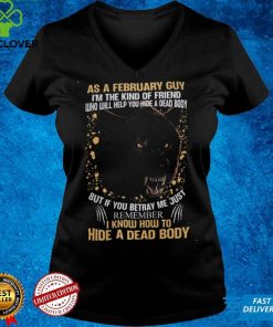 I‘m The Kind Of Friend Who Will Help You Hide A Dead Body Shirt February