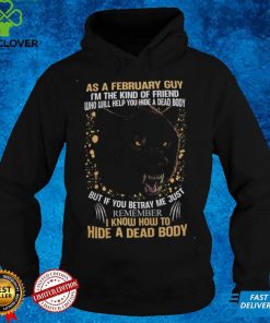 I‘m The Kind Of Friend Who Will Help You Hide A Dead Body Shirt February