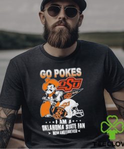 OSU Go Pokes I Am A Oklahoma State Football Fan Now And Forever Shirt
