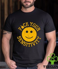 Fuck Your Sensitivity shirt