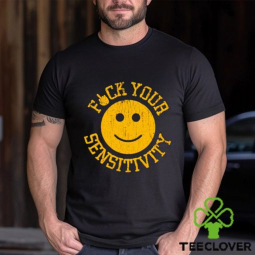 Fuck Your Sensitivity shirt