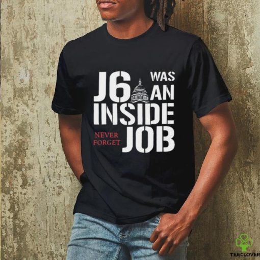 J6 Was An Inside Job Never Forget Shirt
