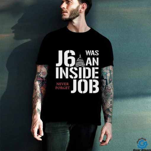 J6 Was An Inside Job Never Forget Shirt