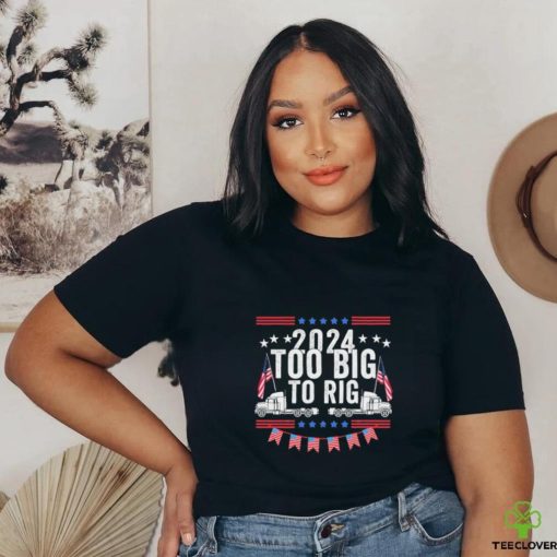 Official Too Big To Rig 2024 Truck Election T Shirt