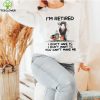 Horse I’m Retired I Don’t Have To I Don’t Want To You Can’t Make Me Shirt