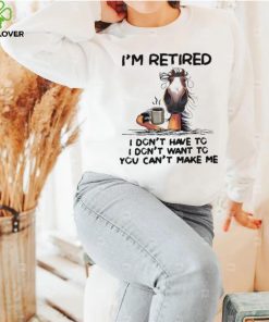 Horse I’m Retired I Don’t Have To I Don’t Want To You Can’t Make Me Shirt