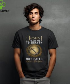 JESUS IS THE KEY TO HEAVEN BUT FAITH UNLOCKS THE DOOR T SHIRT