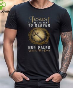 JESUS IS THE KEY TO HEAVEN BUT FAITH UNLOCKS THE DOOR T SHIRT