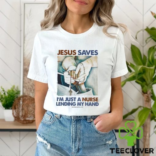 JESUS SAVES I’M JUST A NURSE LENDING MY HAND Classic T Shirt