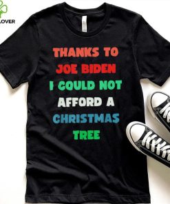 Thanks to Joe Biden I Could Not Afford A Christmas Tree T Shirt