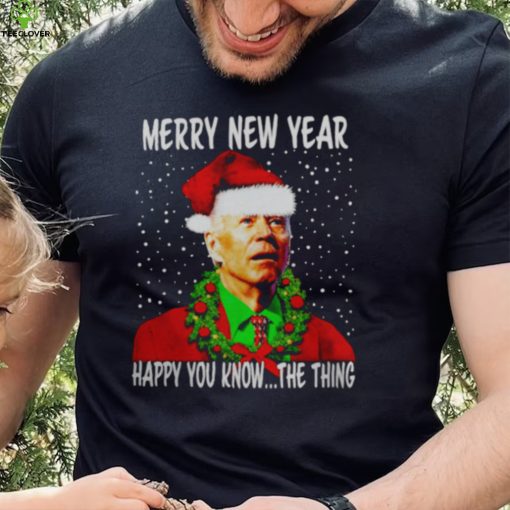 JOE BIDEN MERRY NEW YEAR HAPPY YOU KNOW THE THING CHRISTMAS PARODY SHIRT