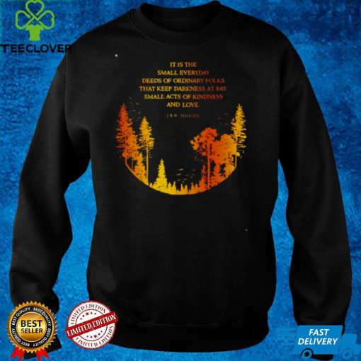 JRR Tolkien it is the small everyday deeds of ordinary folks hoodie, sweater, longsleeve, shirt v-neck, t-shirt