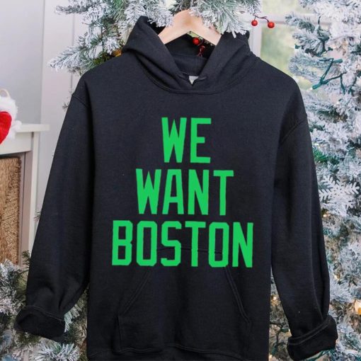 JT we want boston hoodie, sweater, longsleeve, shirt v-neck, t-shirt