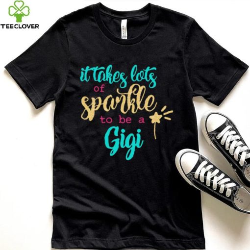 It takes Lots Of Sparkle To Be A Gigi Shirt